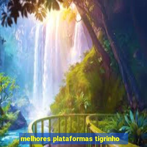 melhores plataformas tigrinho